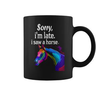 Sorry Im Late I Saw A Horse Funny Horse Coffee Mug - Thegiftio UK