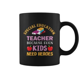 Special Education Teacher Because Even Kids Need Heroes Funny Teacher Student Coffee Mug - Monsterry CA