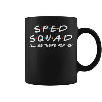 Sped Squad Ill Be There For You Special Education Teacher Coffee Mug - Seseable