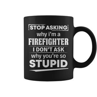 Stop Asking Why I M A Firefighter Firefighter T Coffee Mug - Thegiftio UK