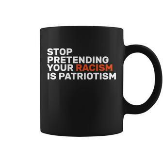 Stop Pretending Your Racism Is Patriotic Tshirt Coffee Mug - Monsterry UK