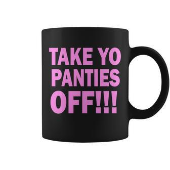 Take Yo Panties Off Tshirt Coffee Mug - Monsterry AU