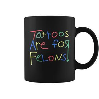 Tattoos Are For Felons Coffee Mug - Monsterry AU