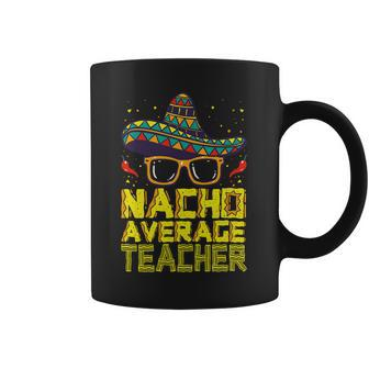 Teacher Cinco De Mayo Nacho Average Teacher Sombrero Coffee Mug - Seseable