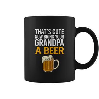 Thats Cute Now Bring Your Grandpa A Beer Tee Fathers Day Coffee Mug - Monsterry