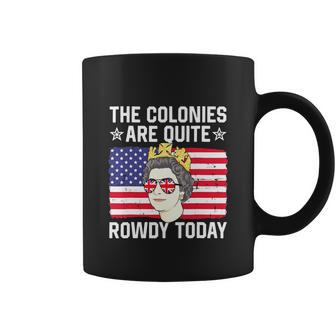 The Colonies Are Quite Rowdy Today Funny 4Th Of July Queen Coffee Mug - Monsterry