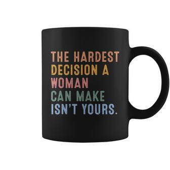 The Hardest Decision A Woman Can Make Isnt Yours Feminist Pro Choice Coffee Mug - Thegiftio UK