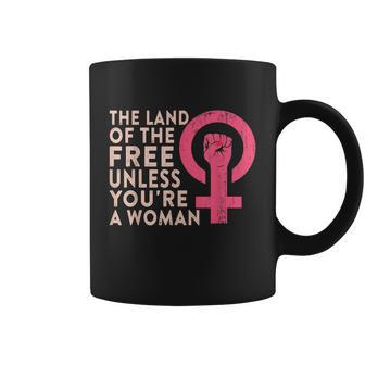 The Land Of The Free Unless Youre A Woman Funny Pro Choice Coffee Mug - Monsterry UK