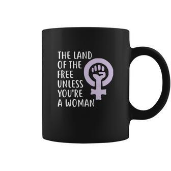 The Land Of The Free Unless Youre A Woman | Pro Choice Coffee Mug - Monsterry CA