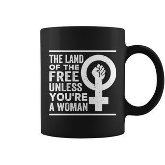 The Land Of The Free Unless Youre A Woman Pro Choice Womens Rights Coffee Mug - Monsterry