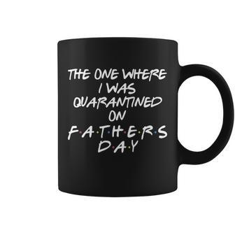 The One Where I Was Quarantined On Fathers Day Graphic Design Printed Casual Daily Basic Coffee Mug - Thegiftio UK