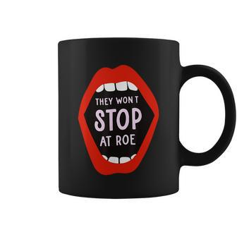 They Wont Stop At Roe Pro Choice We Wont Go Back Coffee Mug - Monsterry DE