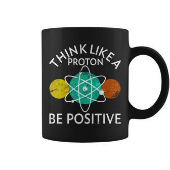 Think Like A Proton Be Positive Tshirt Coffee Mug - Monsterry UK