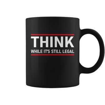 Think While Its Still Legal Political Statement Tshirt Coffee Mug - Monsterry