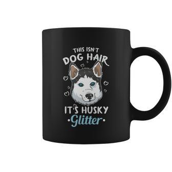 This Isnt Dog Hair Its Husky Glitter Siberian Husky Owner Cool Gift Coffee Mug - Thegiftio UK