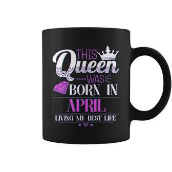 This Queen Was Born In April Living My Best Life Graphic Design Printed Casual Daily Basic Coffee Mug - Thegiftio UK