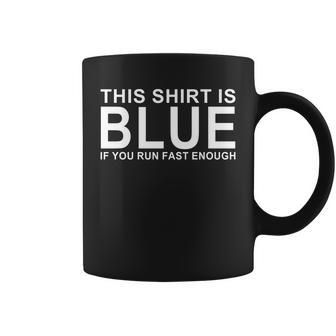 This Shirt Is Blue If You Run Fast Enough Coffee Mug - Monsterry UK