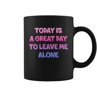 Today Is A Great Day To Leave Me Alone Coffee Mug - Monsterry