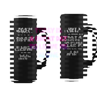 Today Is A Great Day To Leave Me Alone Coffee Mug - Monsterry