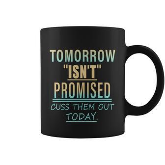 Tomorrow Isnt Promised Cuss Them Out Today Funny Great Gift Coffee Mug - Monsterry AU