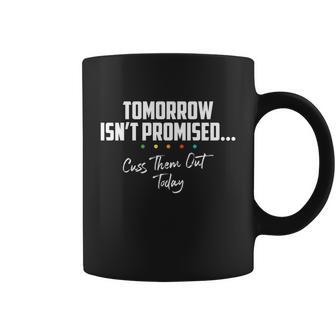 Tomorrow Isnt Promised Cuss Them Out Today Funny Meme Great Gift Coffee Mug - Monsterry