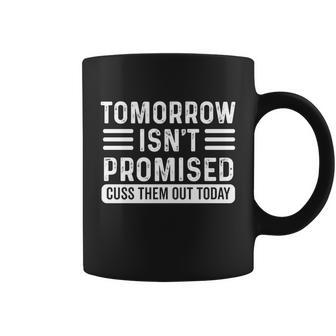 Tomorrow Isnt Promised Cuss Them Out Today Vintage Funny Gift Coffee Mug - Monsterry AU