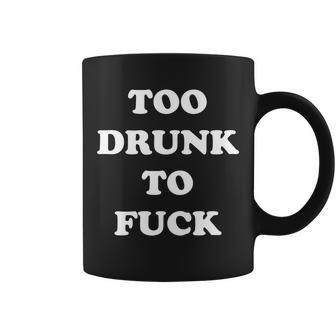 Too Drunk To Fuck Tshirt Coffee Mug - Monsterry