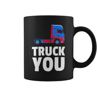 Trucker Truck You Funny Trucker Big Rig Trucking Coffee Mug - Seseable