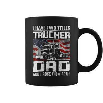 Trucker Trucker Dad I Have Two Titles Trucker And Dad Coffee Mug - Seseable