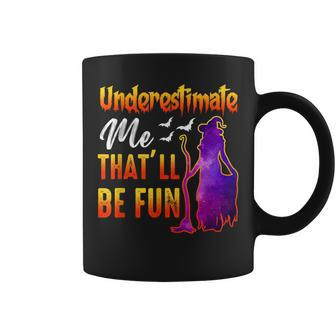 Underestimate Me Thatll Be Fun Funny Halloween Witch Coffee Mug - Thegiftio UK