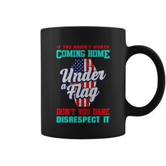 Veteran Meaningful Gift If You Havent Risked Coming Home Under A Flag Cute Gift Coffee Mug - Thegiftio UK