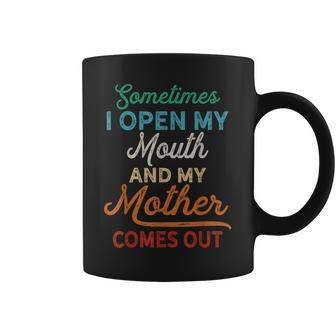 Vintage Sometimes I Open My Mouth And My Mother Comes Out Coffee Mug - Thegiftio UK
