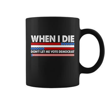 When I Die Dont Let Me Vote Democrat Coffee Mug - Monsterry DE