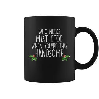 Who Needs Mistletoe When Youre This Handsome Tshirt Coffee Mug - Monsterry AU