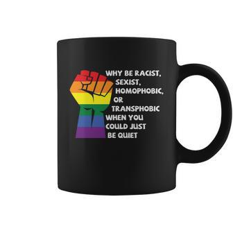 Why Be Racist Sexist Homophobic Or Transphobic When You Could Just Be Quiet Lqbt Coffee Mug - Monsterry