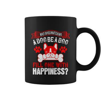 Why Does Watching A Dog Be A Dog Fill One With Happiness Coffee Mug