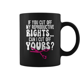 Womens If You Cut Off My Reproductive Rights Pro Choice Coffee Mug - Seseable