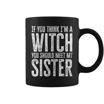 Womens If You Think I’M A Witch You Should Meet My Sister Halloween Coffee Mug - Seseable