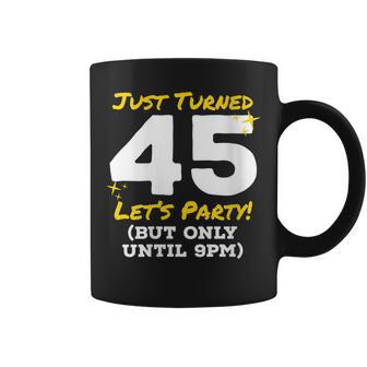 Womens Just Turned 45 Party Until 9Pm Funny 45Th Birthday Joke Gag Coffee Mug - Seseable
