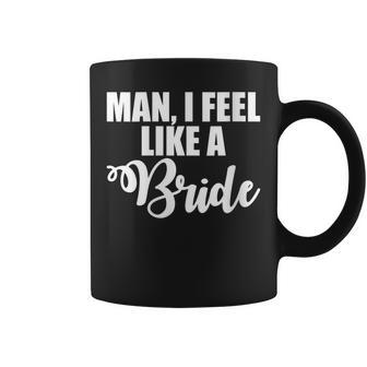 Womens Man I Feel Like A Bride -- Coffee Mug - Thegiftio UK