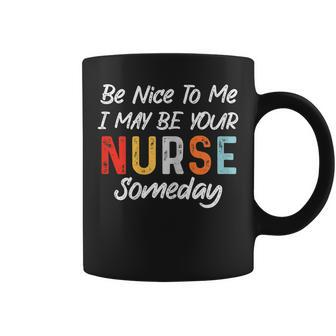 Womens Nurse Funny Quote Be Nice To Me I May Be Your Nurse Someday Coffee Mug - Thegiftio UK