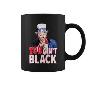 You Aint Black American 4Th Of July Uncle Joe Biden Funny Coffee Mug - Monsterry DE