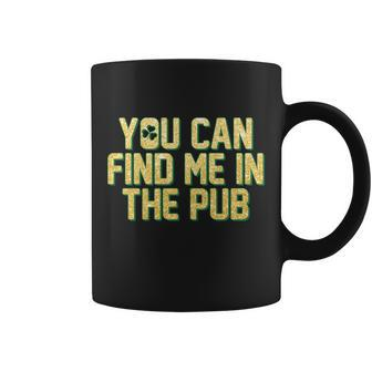 You Can Find Me In The Pub St Patricks Day Coffee Mug - Monsterry