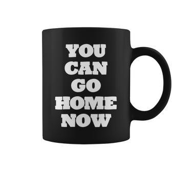 You Can Go Home Now Graphic Design Printed Casual Daily Basic Coffee Mug - Thegiftio UK