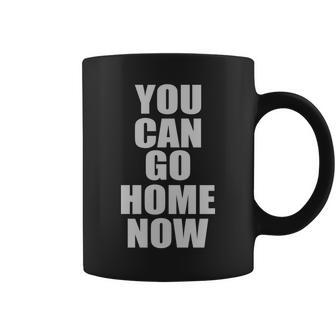 You Can Go Home Now Work Out Training Sweat Graphic Design Printed Casual Daily Basic Coffee Mug - Thegiftio UK