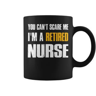 You Can T Scare Me I M A Retired Nurse Coffee Mug - Thegiftio UK