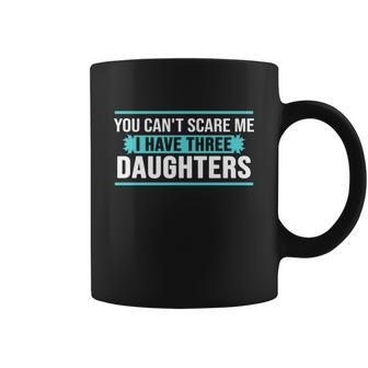 You Cant Scare Me I Have Three Daughters Tshirt Coffee Mug - Monsterry UK