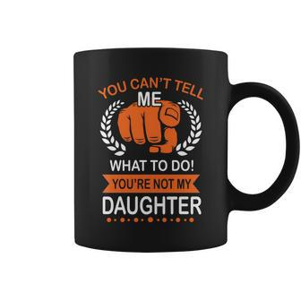 You Cant Tell Me What To Do Youre Not My Daughter V2 Coffee Mug - Monsterry