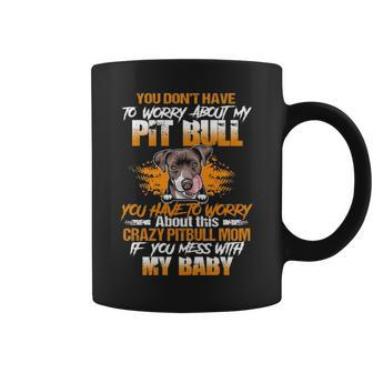 You Dont Have To Worry About My Pitbull You Have To Worry About This Crazy Pitbull Mom Coffee Mug - Thegiftio UK