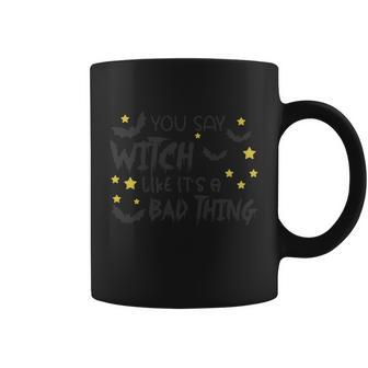 You Say Witch Like Its A Bad Thing Halloween Quote Coffee Mug - Monsterry AU